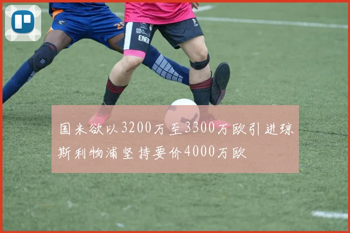 国米欲以3200万至3300万欧引进琼斯利物浦坚持要价4000万欧