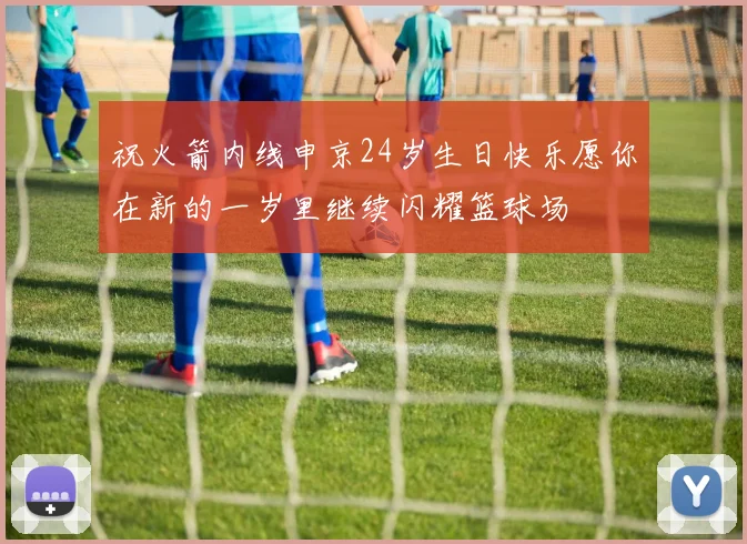 祝火箭内线申京24岁生日快乐愿你在新的一岁里继续闪耀篮球场